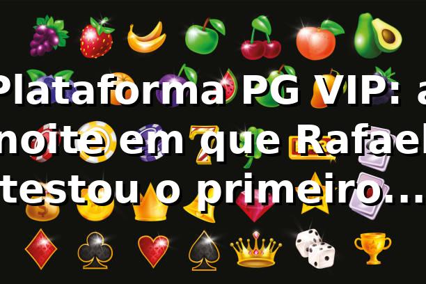 Plataforma PG VIP: a noite em que Rafael testou o “primeiro giro” 🎰