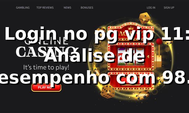 📊 Login no pg vip 11: Análise de Desempenho com 98.7% de Sucesso e Saques em 47s